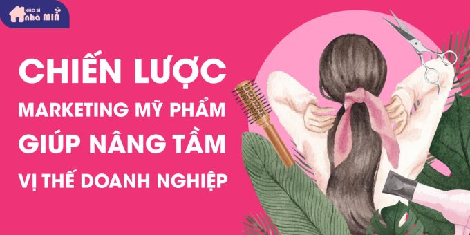 Chiến lược marketing mỹ phẩm giúp nâng tầm vị thế doanh nghiệp