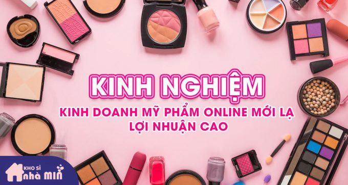 Kinh nghiệm kinh doanh mỹ phẩm online mang lại lợi nhuận cao