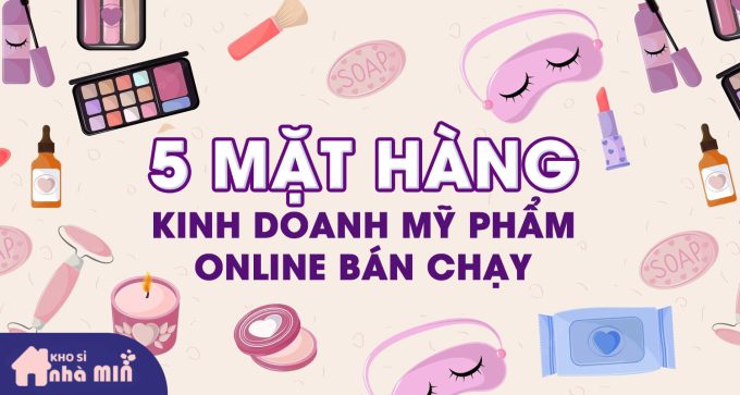 5 Mặt hàng kinh doanh mỹ phẩm online bán chạy nhất